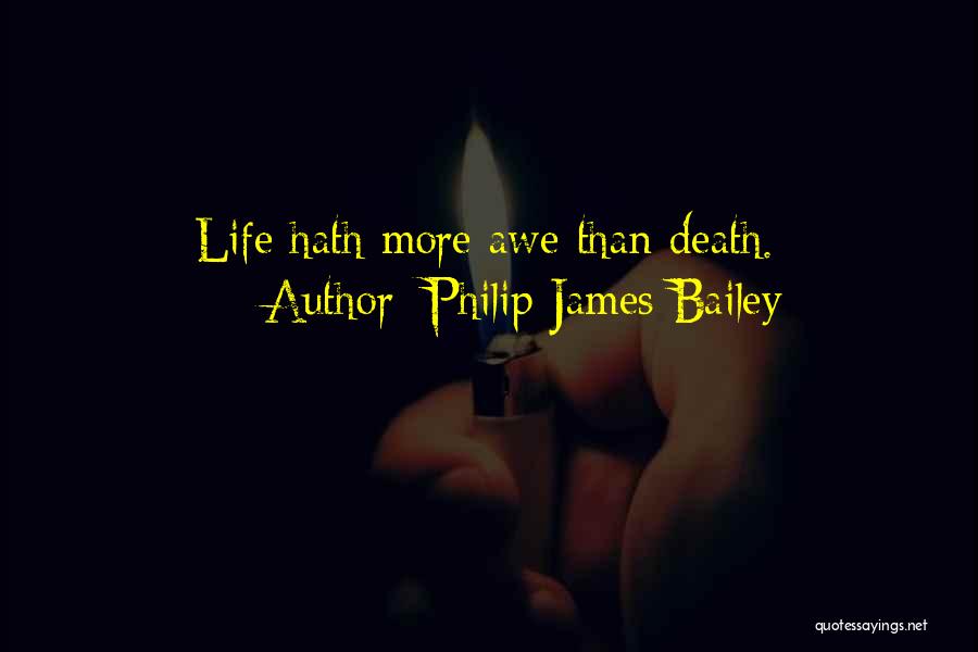 Philip James Bailey Quotes: Life Hath More Awe Than Death.