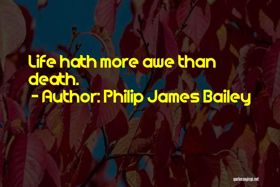 Philip James Bailey Quotes: Life Hath More Awe Than Death.