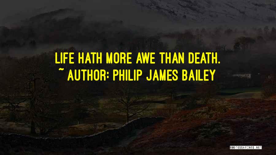 Philip James Bailey Quotes: Life Hath More Awe Than Death.