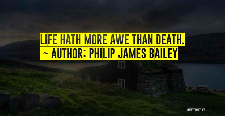 Philip James Bailey Quotes: Life Hath More Awe Than Death.