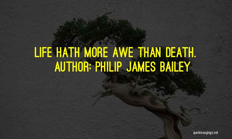 Philip James Bailey Quotes: Life Hath More Awe Than Death.
