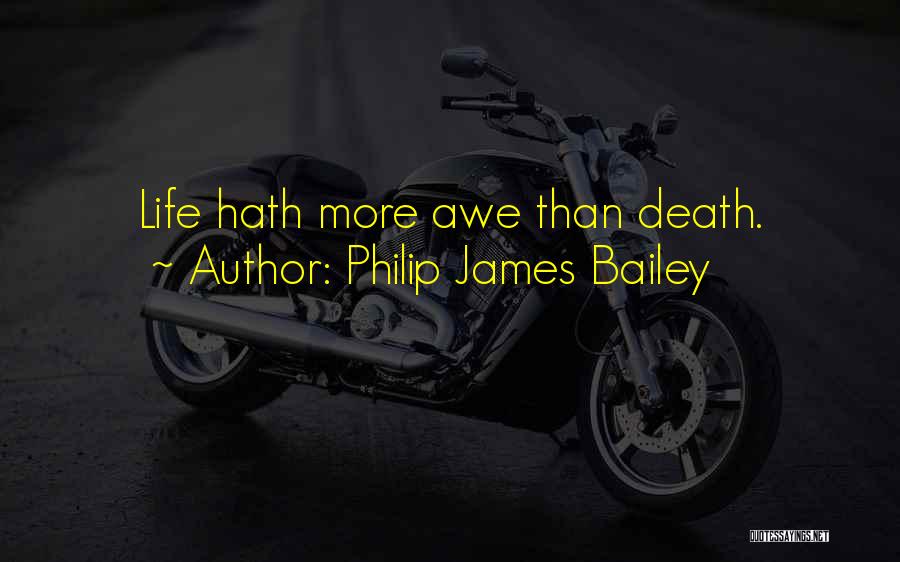 Philip James Bailey Quotes: Life Hath More Awe Than Death.