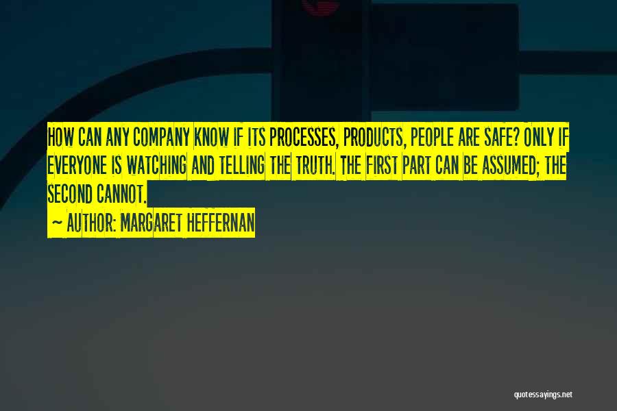 Margaret Heffernan Quotes: How Can Any Company Know If Its Processes, Products, People Are Safe? Only If Everyone Is Watching And Telling The