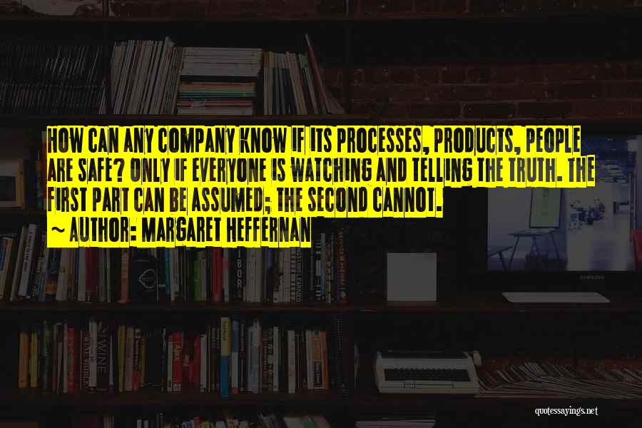 Margaret Heffernan Quotes: How Can Any Company Know If Its Processes, Products, People Are Safe? Only If Everyone Is Watching And Telling The