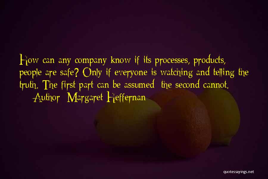 Margaret Heffernan Quotes: How Can Any Company Know If Its Processes, Products, People Are Safe? Only If Everyone Is Watching And Telling The