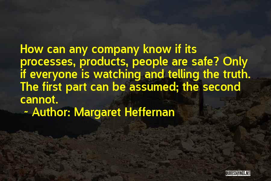 Margaret Heffernan Quotes: How Can Any Company Know If Its Processes, Products, People Are Safe? Only If Everyone Is Watching And Telling The