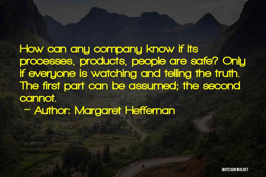 Margaret Heffernan Quotes: How Can Any Company Know If Its Processes, Products, People Are Safe? Only If Everyone Is Watching And Telling The