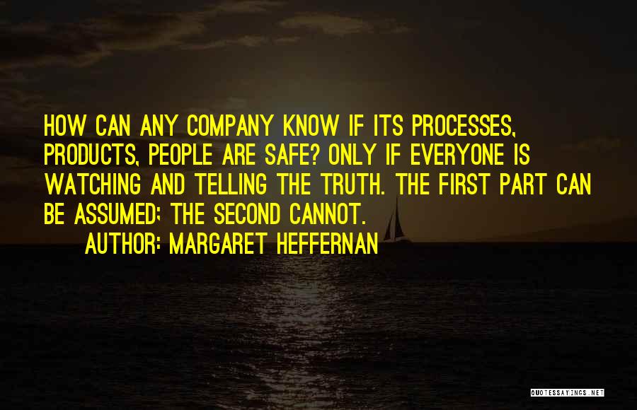 Margaret Heffernan Quotes: How Can Any Company Know If Its Processes, Products, People Are Safe? Only If Everyone Is Watching And Telling The