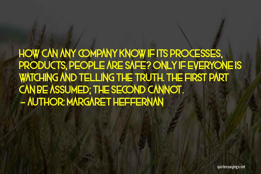 Margaret Heffernan Quotes: How Can Any Company Know If Its Processes, Products, People Are Safe? Only If Everyone Is Watching And Telling The