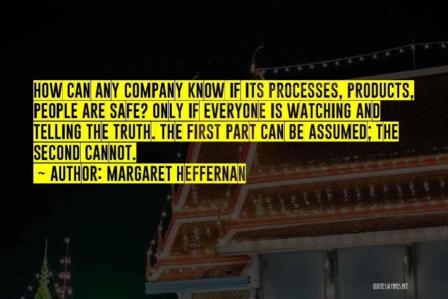 Margaret Heffernan Quotes: How Can Any Company Know If Its Processes, Products, People Are Safe? Only If Everyone Is Watching And Telling The