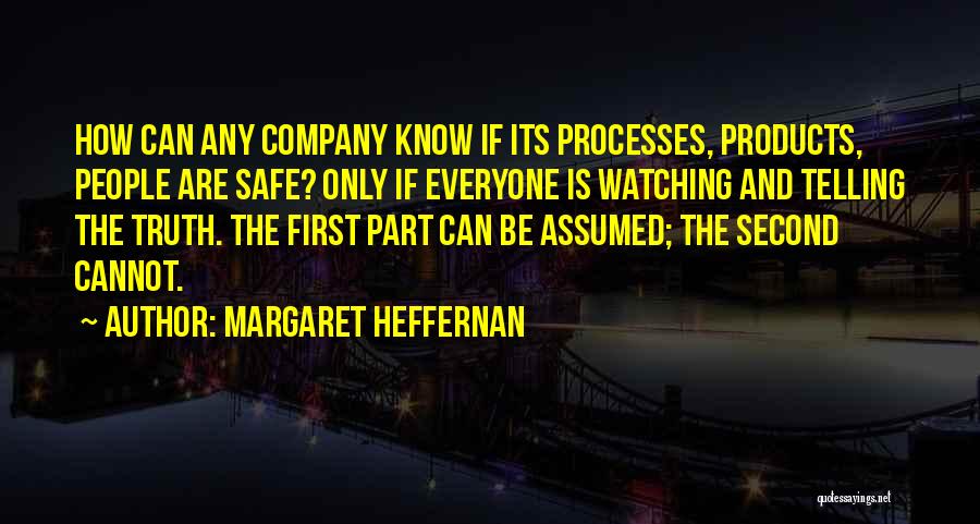 Margaret Heffernan Quotes: How Can Any Company Know If Its Processes, Products, People Are Safe? Only If Everyone Is Watching And Telling The