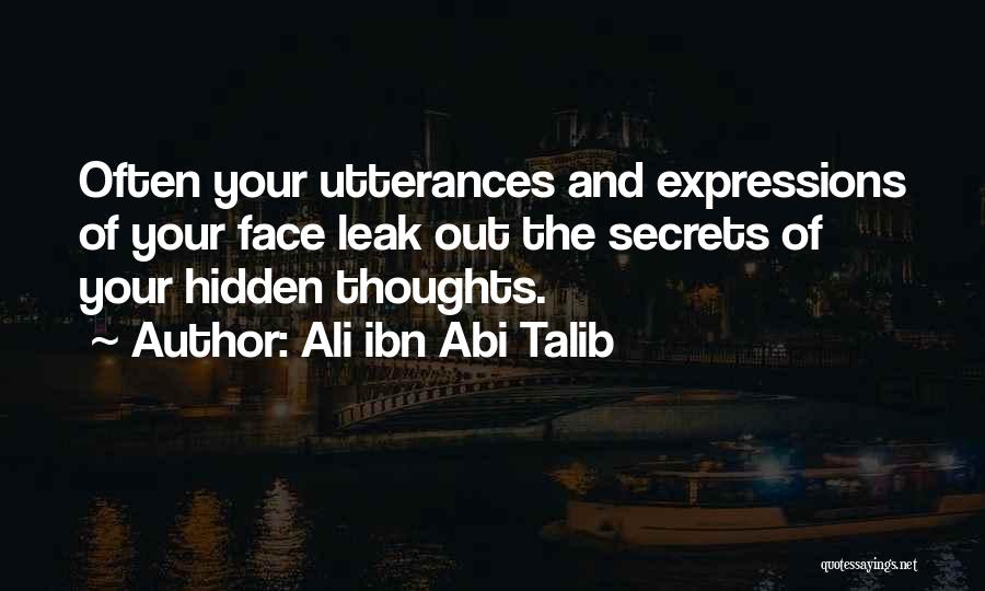 Ali Ibn Abi Talib Quotes: Often Your Utterances And Expressions Of Your Face Leak Out The Secrets Of Your Hidden Thoughts.