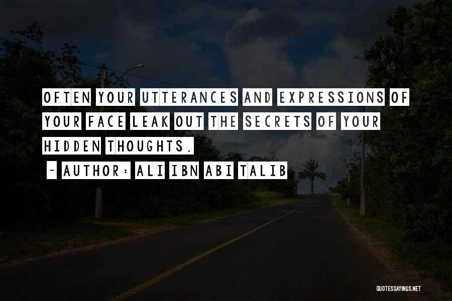 Ali Ibn Abi Talib Quotes: Often Your Utterances And Expressions Of Your Face Leak Out The Secrets Of Your Hidden Thoughts.