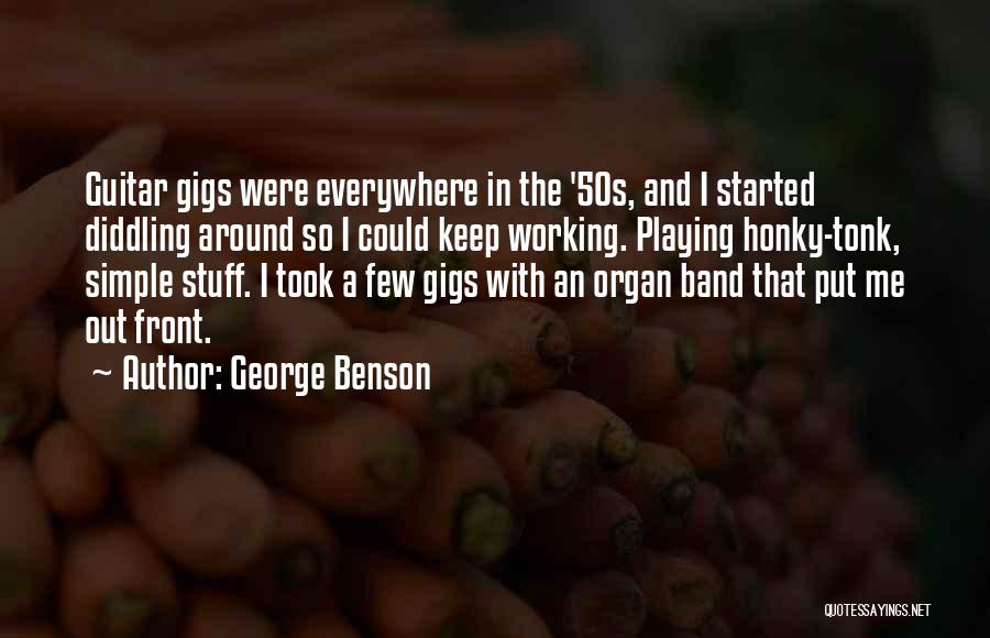 George Benson Quotes: Guitar Gigs Were Everywhere In The '50s, And I Started Diddling Around So I Could Keep Working. Playing Honky-tonk, Simple