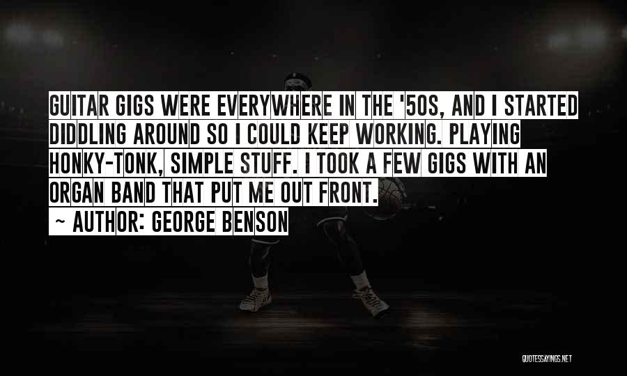 George Benson Quotes: Guitar Gigs Were Everywhere In The '50s, And I Started Diddling Around So I Could Keep Working. Playing Honky-tonk, Simple