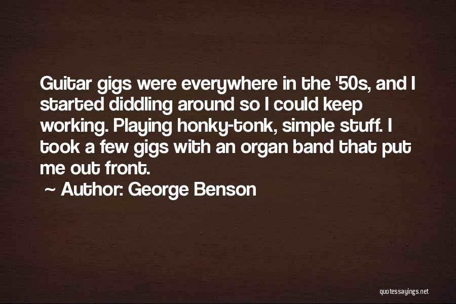 George Benson Quotes: Guitar Gigs Were Everywhere In The '50s, And I Started Diddling Around So I Could Keep Working. Playing Honky-tonk, Simple