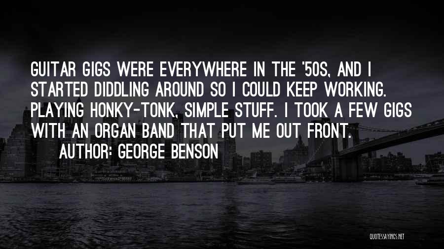 George Benson Quotes: Guitar Gigs Were Everywhere In The '50s, And I Started Diddling Around So I Could Keep Working. Playing Honky-tonk, Simple