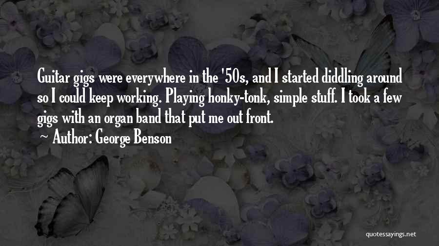 George Benson Quotes: Guitar Gigs Were Everywhere In The '50s, And I Started Diddling Around So I Could Keep Working. Playing Honky-tonk, Simple