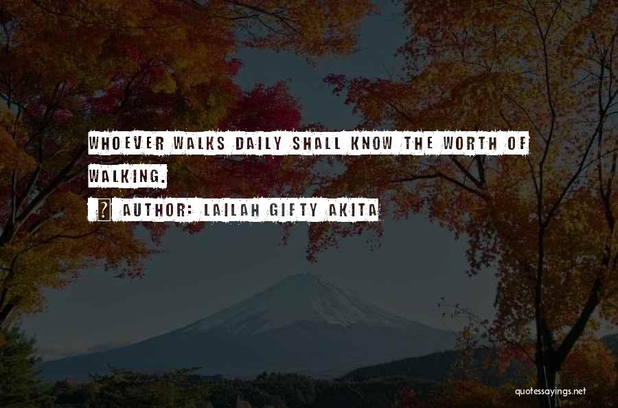 Lailah Gifty Akita Quotes: Whoever Walks Daily Shall Know The Worth Of Walking.