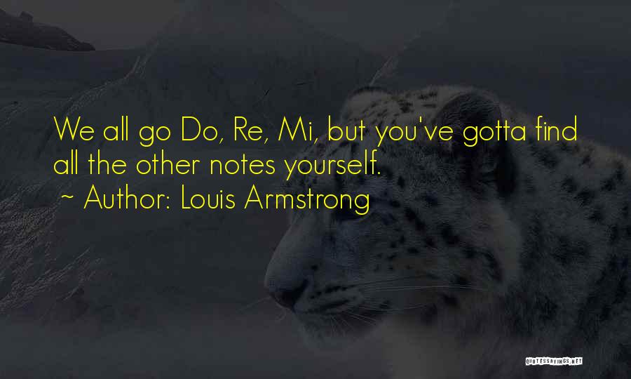 Louis Armstrong Quotes: We All Go Do, Re, Mi, But You've Gotta Find All The Other Notes Yourself.