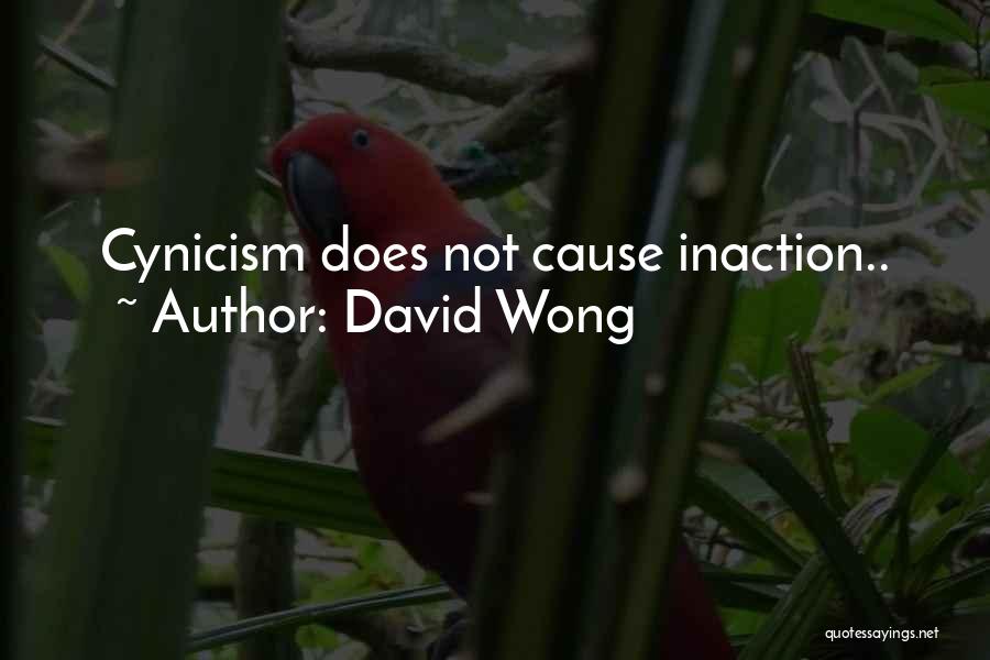 David Wong Quotes: Cynicism Does Not Cause Inaction..