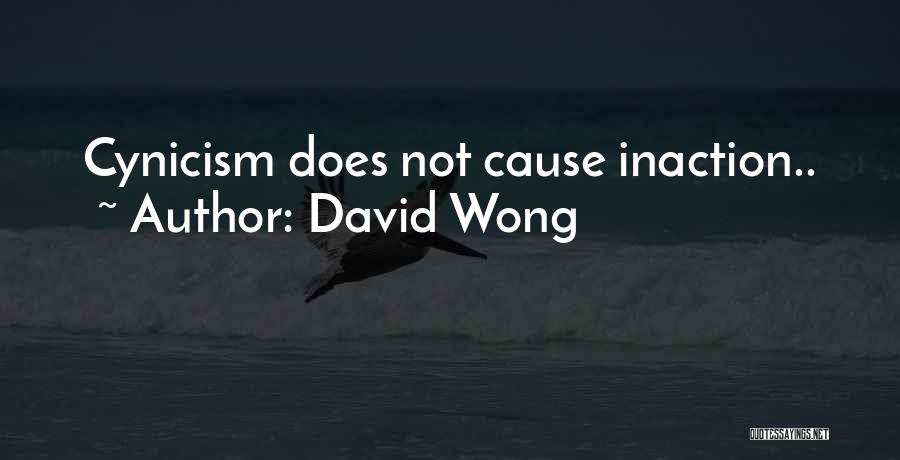 David Wong Quotes: Cynicism Does Not Cause Inaction..