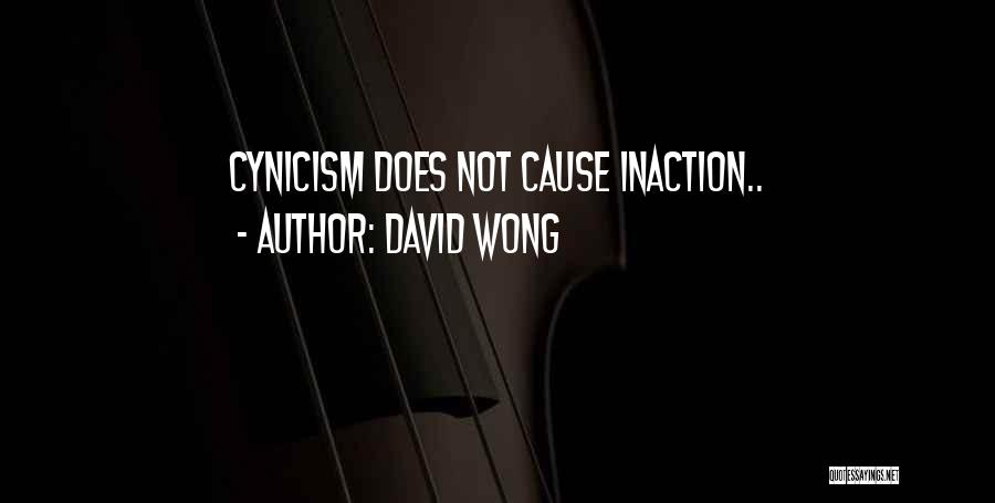 David Wong Quotes: Cynicism Does Not Cause Inaction..