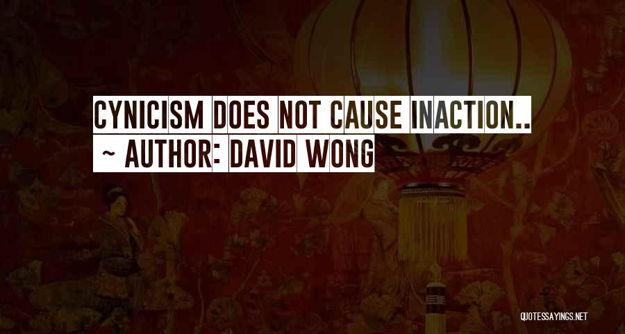 David Wong Quotes: Cynicism Does Not Cause Inaction..