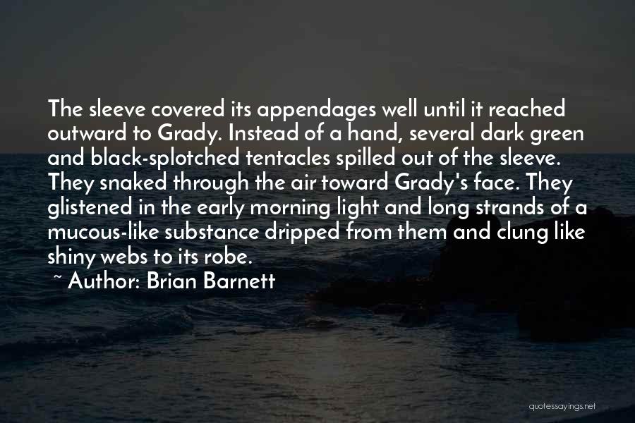 Brian Barnett Quotes: The Sleeve Covered Its Appendages Well Until It Reached Outward To Grady. Instead Of A Hand, Several Dark Green And