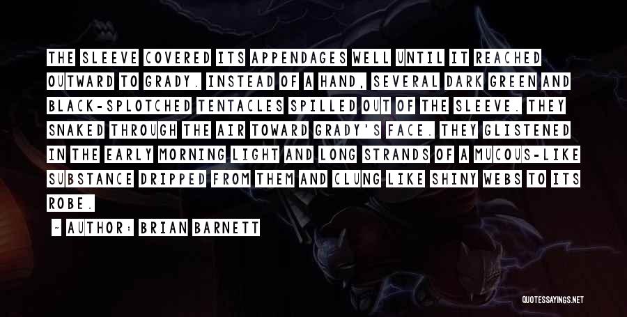 Brian Barnett Quotes: The Sleeve Covered Its Appendages Well Until It Reached Outward To Grady. Instead Of A Hand, Several Dark Green And
