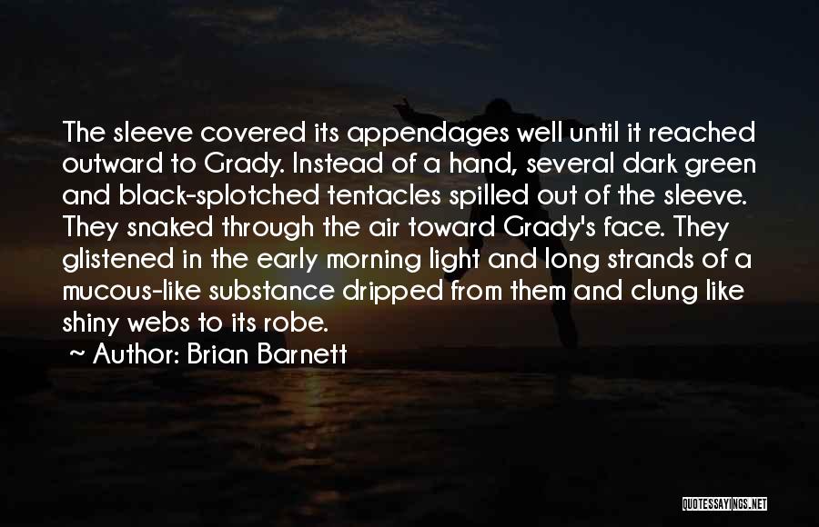 Brian Barnett Quotes: The Sleeve Covered Its Appendages Well Until It Reached Outward To Grady. Instead Of A Hand, Several Dark Green And