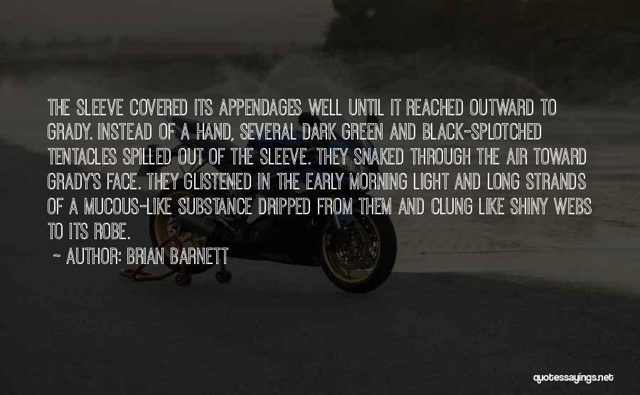 Brian Barnett Quotes: The Sleeve Covered Its Appendages Well Until It Reached Outward To Grady. Instead Of A Hand, Several Dark Green And