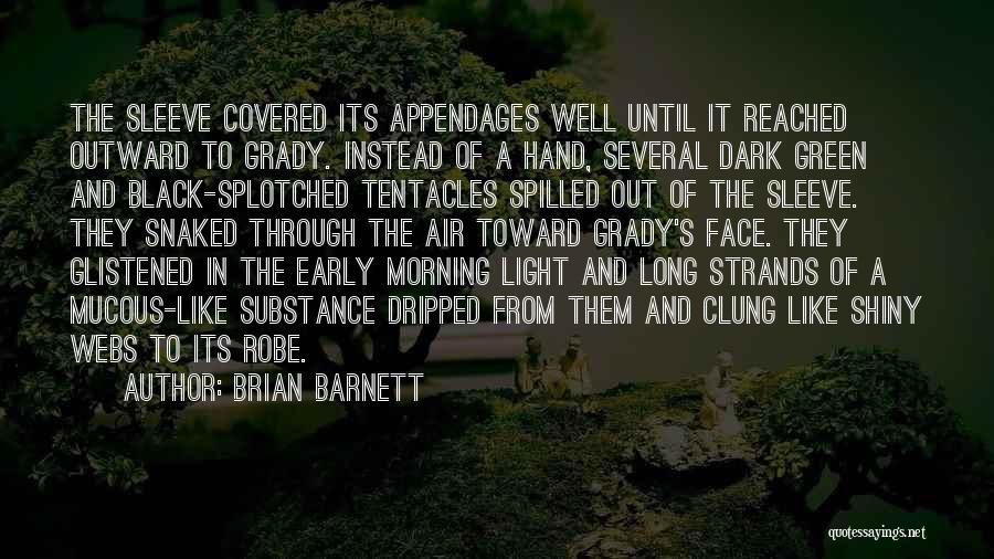 Brian Barnett Quotes: The Sleeve Covered Its Appendages Well Until It Reached Outward To Grady. Instead Of A Hand, Several Dark Green And