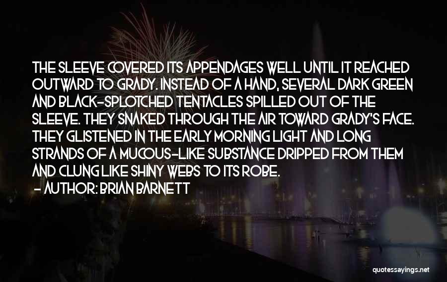 Brian Barnett Quotes: The Sleeve Covered Its Appendages Well Until It Reached Outward To Grady. Instead Of A Hand, Several Dark Green And