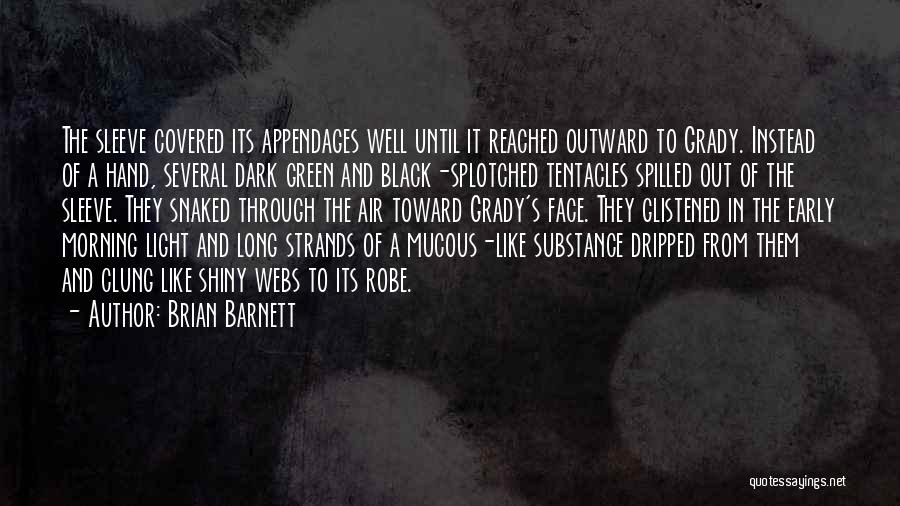 Brian Barnett Quotes: The Sleeve Covered Its Appendages Well Until It Reached Outward To Grady. Instead Of A Hand, Several Dark Green And