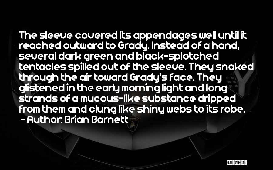 Brian Barnett Quotes: The Sleeve Covered Its Appendages Well Until It Reached Outward To Grady. Instead Of A Hand, Several Dark Green And