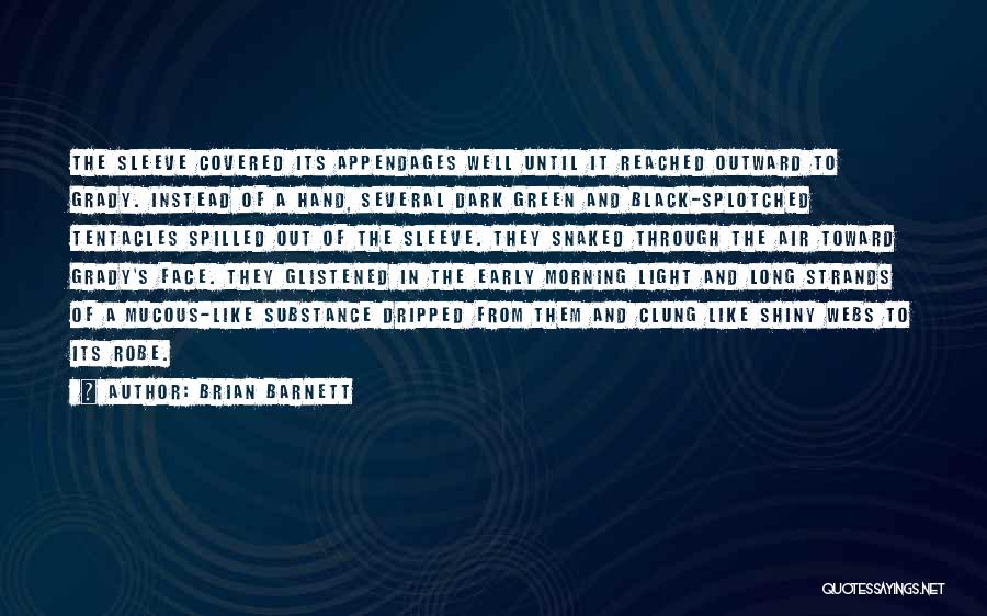 Brian Barnett Quotes: The Sleeve Covered Its Appendages Well Until It Reached Outward To Grady. Instead Of A Hand, Several Dark Green And