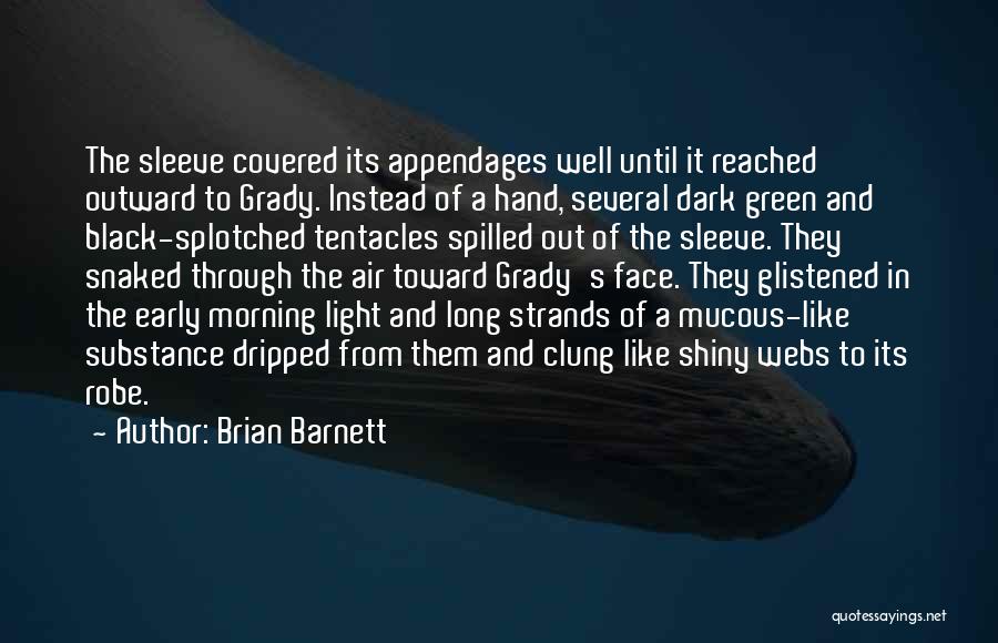 Brian Barnett Quotes: The Sleeve Covered Its Appendages Well Until It Reached Outward To Grady. Instead Of A Hand, Several Dark Green And