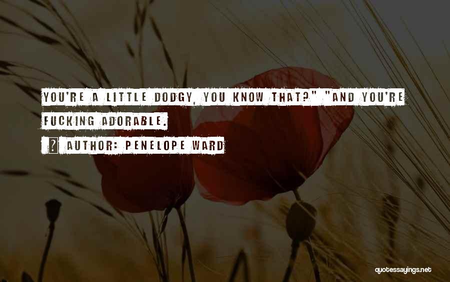Penelope Ward Quotes: You're A Little Dodgy, You Know That? And You're Fucking Adorable.