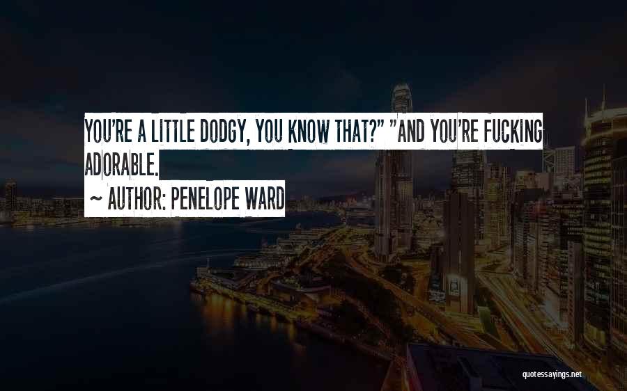 Penelope Ward Quotes: You're A Little Dodgy, You Know That? And You're Fucking Adorable.