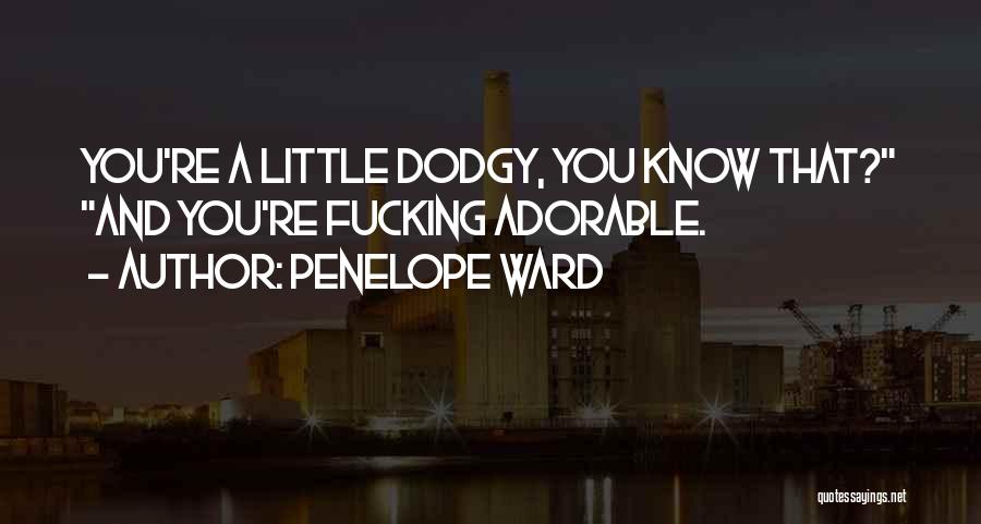 Penelope Ward Quotes: You're A Little Dodgy, You Know That? And You're Fucking Adorable.