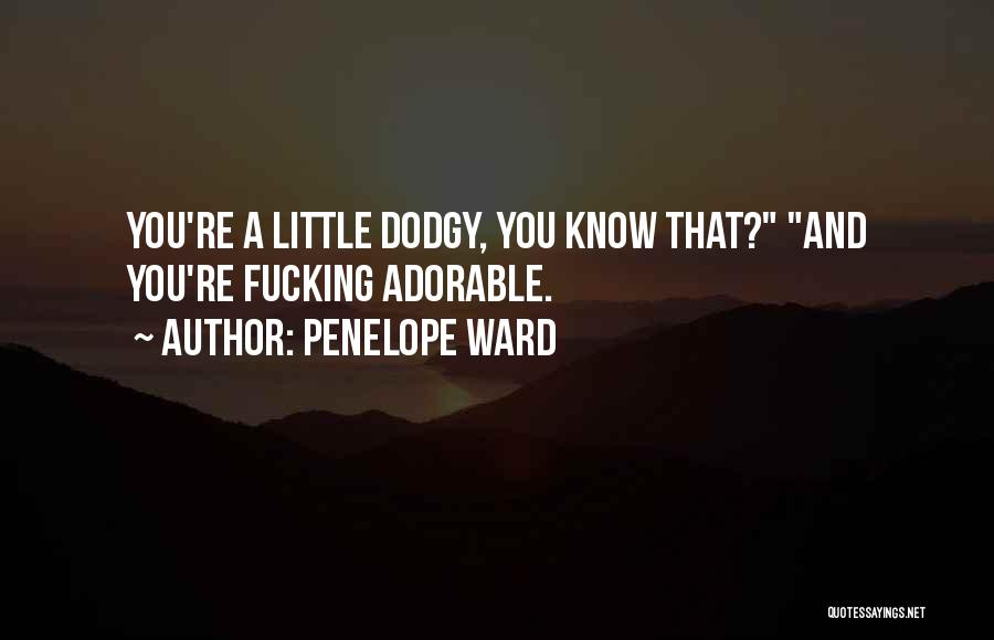 Penelope Ward Quotes: You're A Little Dodgy, You Know That? And You're Fucking Adorable.