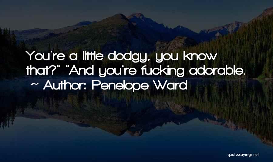 Penelope Ward Quotes: You're A Little Dodgy, You Know That? And You're Fucking Adorable.