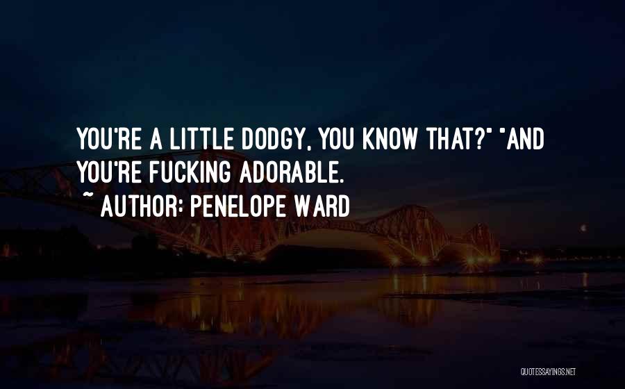 Penelope Ward Quotes: You're A Little Dodgy, You Know That? And You're Fucking Adorable.