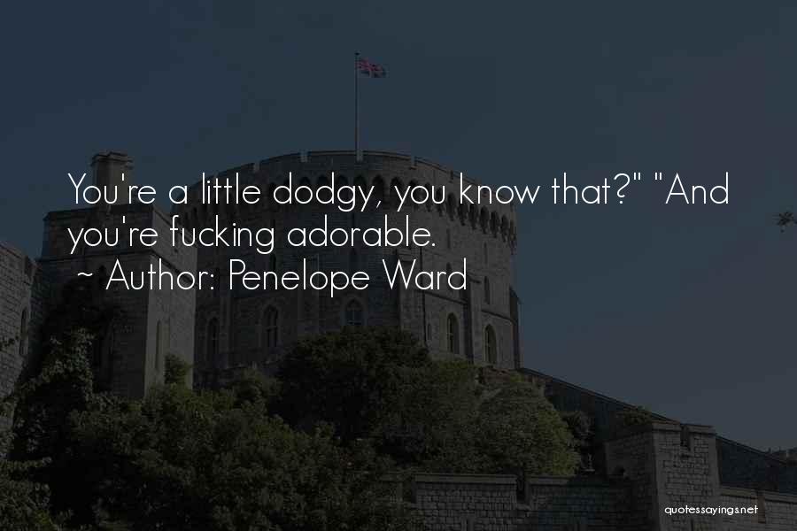 Penelope Ward Quotes: You're A Little Dodgy, You Know That? And You're Fucking Adorable.