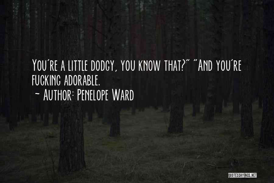 Penelope Ward Quotes: You're A Little Dodgy, You Know That? And You're Fucking Adorable.