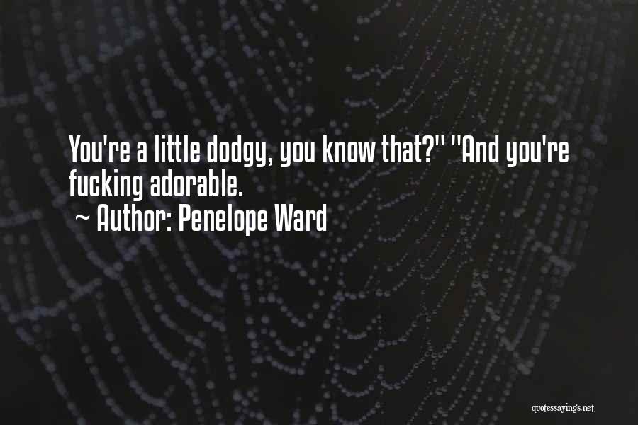 Penelope Ward Quotes: You're A Little Dodgy, You Know That? And You're Fucking Adorable.