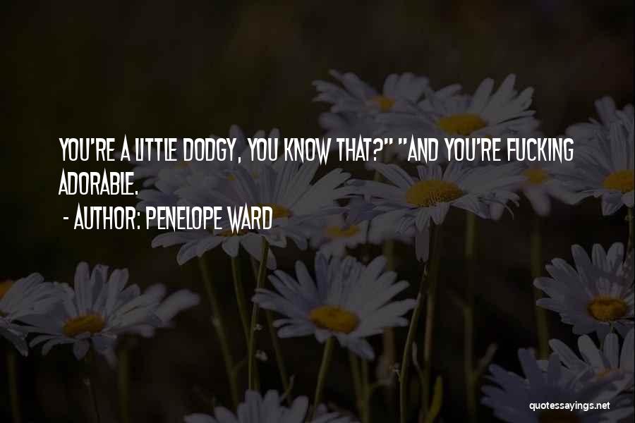 Penelope Ward Quotes: You're A Little Dodgy, You Know That? And You're Fucking Adorable.