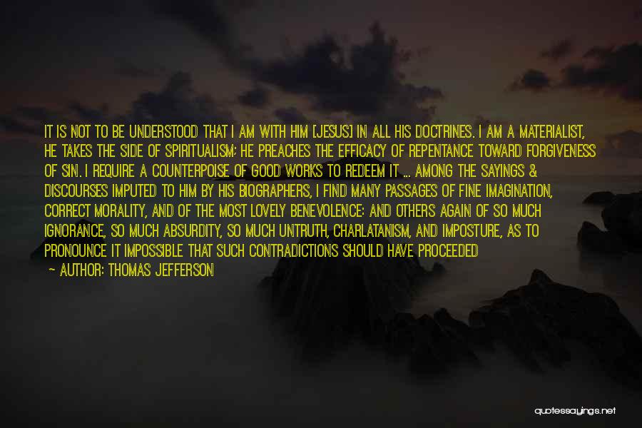 Thomas Jefferson Quotes: It Is Not To Be Understood That I Am With Him [jesus] In All His Doctrines. I Am A Materialist,