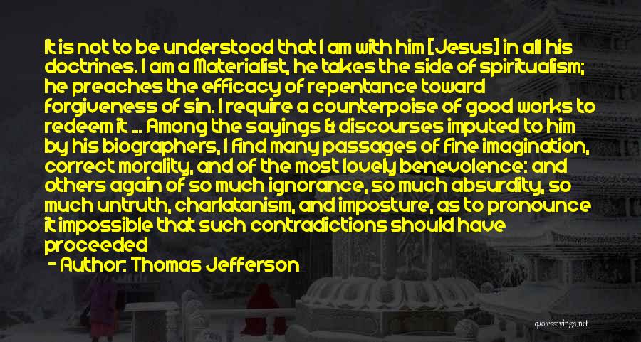 Thomas Jefferson Quotes: It Is Not To Be Understood That I Am With Him [jesus] In All His Doctrines. I Am A Materialist,